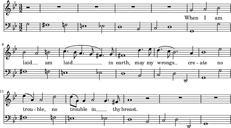 
<<
  \new Staff \fixed c' {
    \key g \minor
    \omit Score.MetronomeMark \tempo 2=60
    \time 3/2 \partial 2
    \set Staff.midiInstrument = "choir aahs"
    r2 | R1.*4 | g2 a bes | \break
    bes a b | c'4.( bes8 a4. g8 fis4.) g8 | fis1 d'4. ees'8 | d'4.( c'8 bes2.) a4 | bes1 ees' 2 |
    4( a) 2 d' | 8( g) 4 a2 g4. fis8 | a1 r2 | R1.*2 |
  }
  \addlyrics {
    When I am laid __ _ am laid __ in earth, may my wrongs __ cre -- ate
    no trou -- ble, no trou -- ble in __ _ thy breast.
  }
  \new Staff {
    \clef bass
    \key g \minor
    \set Staff.midiInstrument = "cello"
    g2 | fis1 f2 | e1 ees2 | d1 bes,2 | c d1 | g, g2 |
    fis1 f2 | e1 ees2 | d1 bes,2 | c d d, | g,1 g2 |
    fis1 f2 | e1 ees2 | d1 bes,2 | c d d, | g,1 s2 |
  }
>>
