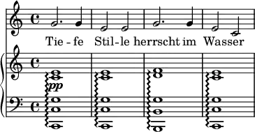{
<<
\new Staff <<
\set Staff.midiInstrument = #"voice oohs"
\relative c'' {
\clef treble \key c \major \time 4/4
g2. g4 e2 e g2. g4 e2 c
}
\addlyrics { Tie -- fe Stil -- le herrscht im Was -- ser }
>>
\new PianoStaff <<
\set PianoStaff.connectArpeggios = ##t
\new Staff <<
\clef treble \key c \major \time 4/4
\new Voice \relative c' {
<c e>1\pp\arpeggio
<c e>\arpeggio
<d f>\arpeggio
<c e>\arpeggio
}
>>
\new Staff <<
\clef bass \key c \major \time 4/4
\new Voice \relative c, {
<c c' g'>1\arpeggio
<c c' g'>\arpeggio
<b b' g'>\arpeggio
<c c' g'>\arpeggio
}
>>
>> >> }