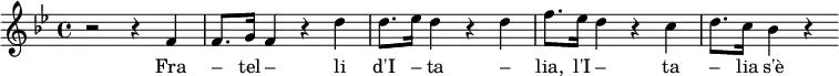 \relative f' { \clef treble \time 4/4 \key bes \major r2 r4 f4 f8. g16 f4 r4 d'4 d8. ees16 d4 r4 d4 f8. ees16 d4 r4 c4 d8. c16 bes4 r4 } \addlyrics { Fra – tel – li d'I – ta – lia, l'I – ta – lia s'è de – sta }