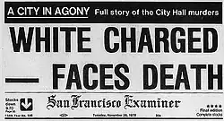 A reproduction of the top front page of the San Francisco Examiner on November 28, 1978. At the top is a black banner with white lettering reading "A city in agony: Full story of the City Hall murders". Below that the large headline reads "White Charged&nbsp;— Faces Death", then the banner of the name of the newspaper