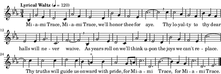 \header {
title = "Miami Trace Alma Mater"
composer = "Rosemary Williams"
}
\language "english" \relative c'{
\key ef \major
\time 3/4 \tempo "Lyrical Waltz" 4 = 120
\partial 8*2 bf4
g'2 ef4 d2 c4 af'2 f4 ef2 d4 bf'2 g4 f2 ef4 c'2.~c2 \breathe \break
c4 c2 af4 g2 f4 bf4 g4 f4 ef2 ef4 g2. c,2. f2.~f2 \breathe \break
bf,4 g'2 ef4 d2 c4 af'2 f4 ef2 d4 bf'2 \break
g4 f2 ef4 c'2.~c2 \break
c4 c2 c4 d2 c4 bf4 a4 ^"*" bf4 af2 g8 a8 c2. d,2. bf'2.~bf4 \break
af4 g4 c2. d,2. ef2. \bar "|."
}
\addlyrics {
Mi -- a -- mi Trace, Mi -- a -- mi Trace, we'll ho -- nor thee for aye._ Thy lo -- yal -- ty to thy _ dear halls will ne -- ver waive._ As years roll on we'll think u -- pon the joys we can't re -- place.__ Thy truths will guide us on -- ward with pride, for Mi -- a -- mi Trace,_ for Mi -- a -- mi Trace.
}